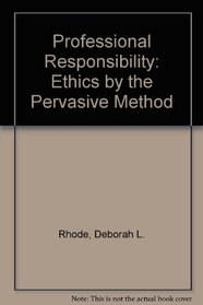 Professional Responsibility: Ethics by the Pervasive Method