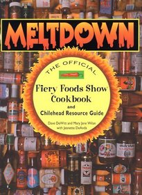 Meltdown: The Official Fiery Foods Show Cookbook and Chilehead Resource Guide
