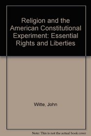 Religion and the American Constitutional Experiment: Essential Rights and Liberties