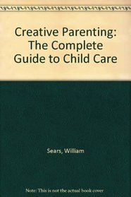 Creative Parenting: The Complete Guide to Child Care
