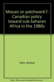 Mosaic or patchwork?: Canadian policy toward sub-Saharan Africa in the 1980s