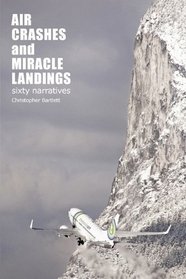 Air Crashes and Miracle Landings: 60 Narratives  (How, When ... and Most Importantly Why)