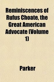 Reminiscences of Rufus Choate, the Great American Advocate (Volume 1)