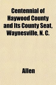 Centennial of Haywood County and Its County Seat, Waynesville, N. C.