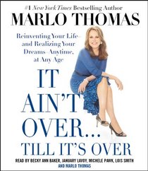 It Ain't Over...Till It's Over: Reinventing Your Life--and Realizing Your Dreams--Anytime, at Any Age (Audio CD) (Unabridged)