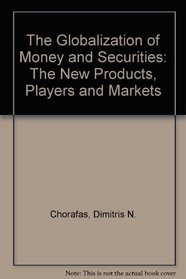 The Globalization of Money and Securities: The New Products, Players and Markets (Institutional Investor Publication)