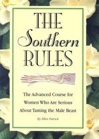 The Southern Rules: The Advanced Course for Women Who Are Serious about Taming the Male Beast