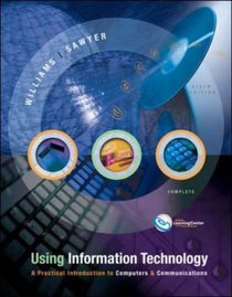 Using Information Technology: A Practical Introduction to Computers & Communications :  Complete Version