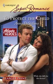 To Protect the Child (Atlanta Heroes, Bk 2) (Harlequin Superromance, No 1497) (Larger Print)