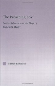 The Preaching Fox: Festive Subversion In The Plays Of The Wakefield Master (Studies in Medieval History and Culture)