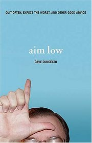 Aim Low : Quit Often, Expect the Worst, and Other Good Advice