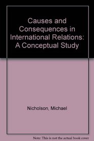 Causes and Consequences in International Relations: A Conceptual Analysis