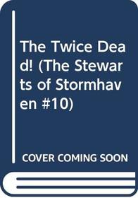 The Twice Dead! (The Stewarts of Stormhaven #10)