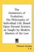The Harmonics of Evolution: The Philosophy of Individual Life, Based Upon Natural Science, as Taught by Modern Masters of the Law