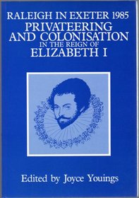 Raleigh in Exeter 1985: Privateering and Colonization in the Reign of Elizabeth I (Exeter Studies in History, Vol 10)