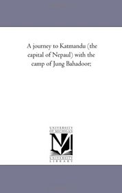 A journey to Katmandu (the capital of Nepaul) with the camp of Jung Bahadoor;