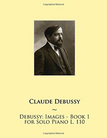 Debussy: Images - Book 1 for Solo Piano L. 110 (Samwise Music For Piano II) (Volume 11)