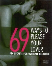 69 Ways to Please Your Lover: Sex Secrets for Ultimate Pleasure