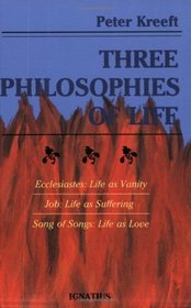 Three Philosophies of Life: Ecclesiastes, Life As Vanity Job, Life As Suffering Song of Songs, Life As Love