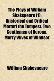 The Plays of William Shakspeare (1); [historical and Critical Matter] the Tempest. Two Gentlemen of Verona. Merry Wives of Windsor