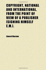 Copyright, National and International, From the Point of View of a Publisher [signing Himself E.m.]. (v. 17)