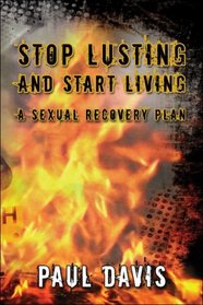 Stop Lusting and Start Living: A Sexual Recovery Plan