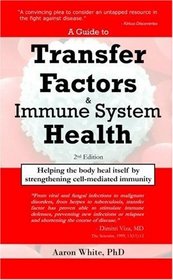 A Guide to Transfer Factors and Immune System Health: 2nd edition, Helping the body heal itself by strengthening cell-mediated immunity