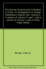 The Shorter Science and Civilisation in China. An Abridgement of Joseph Neddham's Original Text. Volume 3: A section of volume IV, part 1 and a section of volume iv, part 3 of the major series