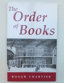 The Order of Books: Readers, Authors and Libraries in Europe Between the 14th and 18th Centuries