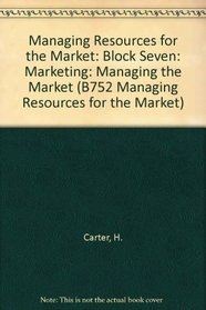 Managing Resources for the Market: Block Seven: Marketing: Managing the Market (B752 Managing Resources for the Market)