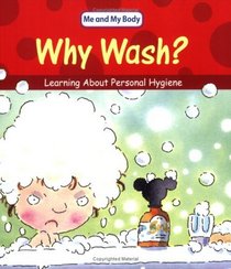 Why Wash?: Learning About Personal Hygiene (Me & My Body)