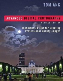 Advanced Digital Photography, Revised Edition: Techniques & Tips for Creating Professional-Quality Images