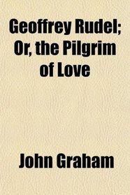 Geoffrey Rudel; Or, the Pilgrim of Love