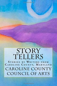 Story Tellers: Stories by writers from Caroline County, Maryland (Caroline County Council of Arts Story Collection) (Volume 1)