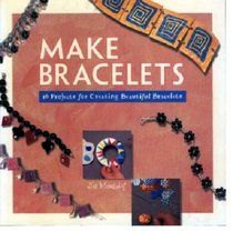 Make Bracelets: 16 Projects for Creating Beautiful Bracelets (Make Jewelry Series)