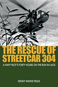 Rescue of Streetcar 304: A Navy Pilot's Forty Hours on the Run in Laos