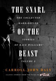 The Snarl of the Beast: The Collected Hard-Boiled Stories of Race Williams, Volume 2