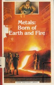 Metals: Born of Earth and Fire (Young Discovery Library)