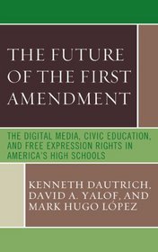 The Future of the First Amendment: The Digital Media, Civic Education, and Free Expression Rights in America's High Schools