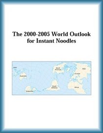 The 2000-2005 World Outlook for Instant Noodles (Strategic Planning Series)