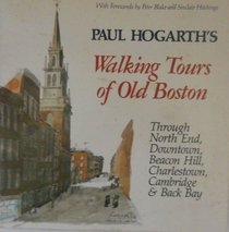 Paul Hogarth's Walking tours of old Boston: Through North End, downtown, Beacon Hill, Charleston, Cambridge, and Back Bay
