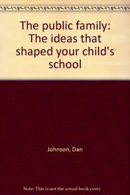The public family: The ideas that shaped your child's school