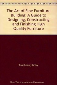 The Art of Fine Furniture Building:  A Guide to Designing, Constructing, and Finishing High Quality Furniture