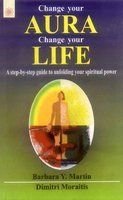 Change Your Aura, Change Your Life: A Step-by-Step Guide to Unfolding your Spiritual Power