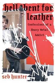 Hell Bent for Leather : Confessions of a Heavy Metal Addict