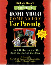 Richard Hack's Complete Home Video Companion for Parents: Over 300 Reviews of the Best Videos for Children
