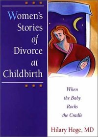 Women's Stories of Divorce at Childbirth: When the Baby Rocks the Cradle (Haworth Marriage and the Family) (Haworth Marriage and the Family)
