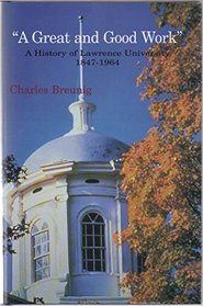 A Great and Good Work: A History of Lawrence University 1847-1964