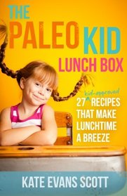 The Paleo Kid Lunch Box: 27 Kid-Approved Recipes That Make Lunchtime A Breeze (Primal Gluten Free Kids Cookbook)