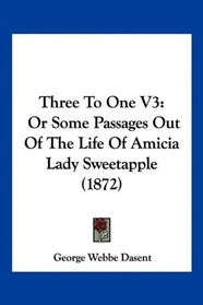 Three To One V3: Or Some Passages Out Of The Life Of Amicia Lady Sweetapple (1872)